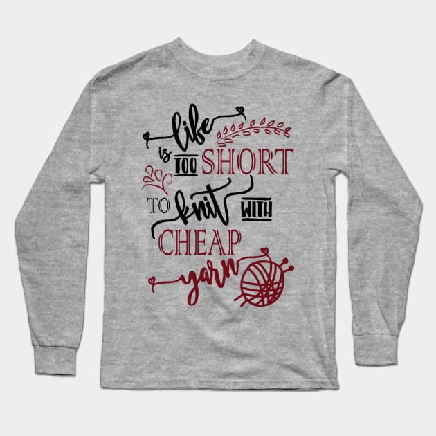 Life is too short to knit with cheap yarn - knitting, knitter, knit, yarn, yarn lovers, yarn snob, craft, crochet, crocheting Long Sleeve T-Shirt by papillon